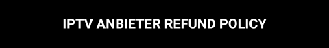 IPTV ANBIETER Refund Policy